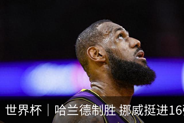 世界杯｜哈兰德制胜 挪威挺进16强将战巴西