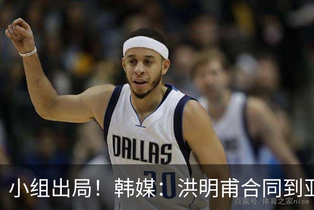 小组出局！韩媒：洪明甫合同到亚洲杯结束，能否留任仍待观察