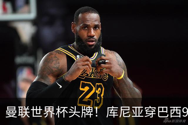 曼联世界杯头牌！库尼亚穿巴西9号获大罗认可，卡里克或学安帅战术